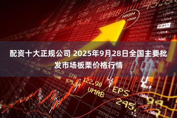 配资十大正规公司 2025年9月28日全国主要批发市场板栗价格行情
